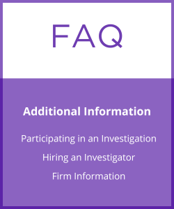 FAQ - Additional Information: Participating in an Investigation, Hiring an Investigator, Firm Information